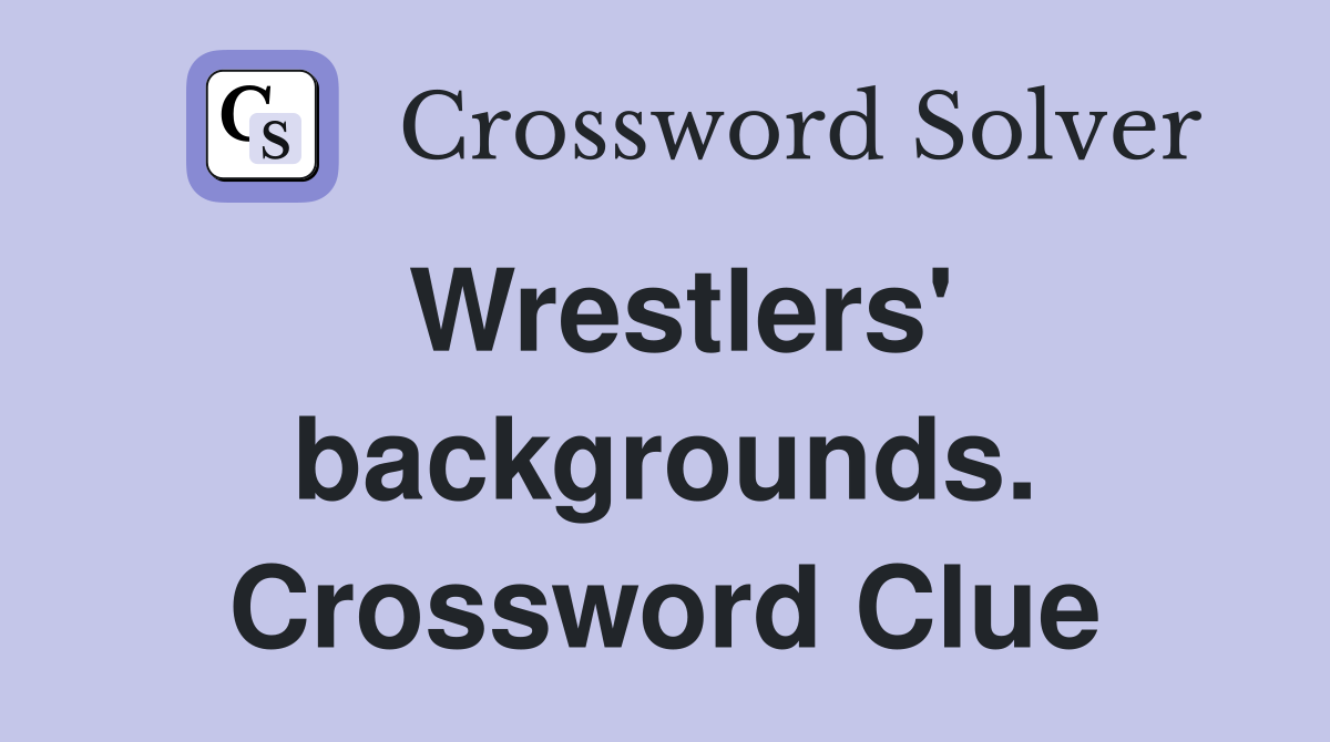 Wrestlers' backgrounds. Crossword Clue Answers Crossword Solver